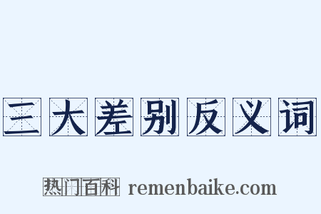 三大差别反义词是什么意思的图片
